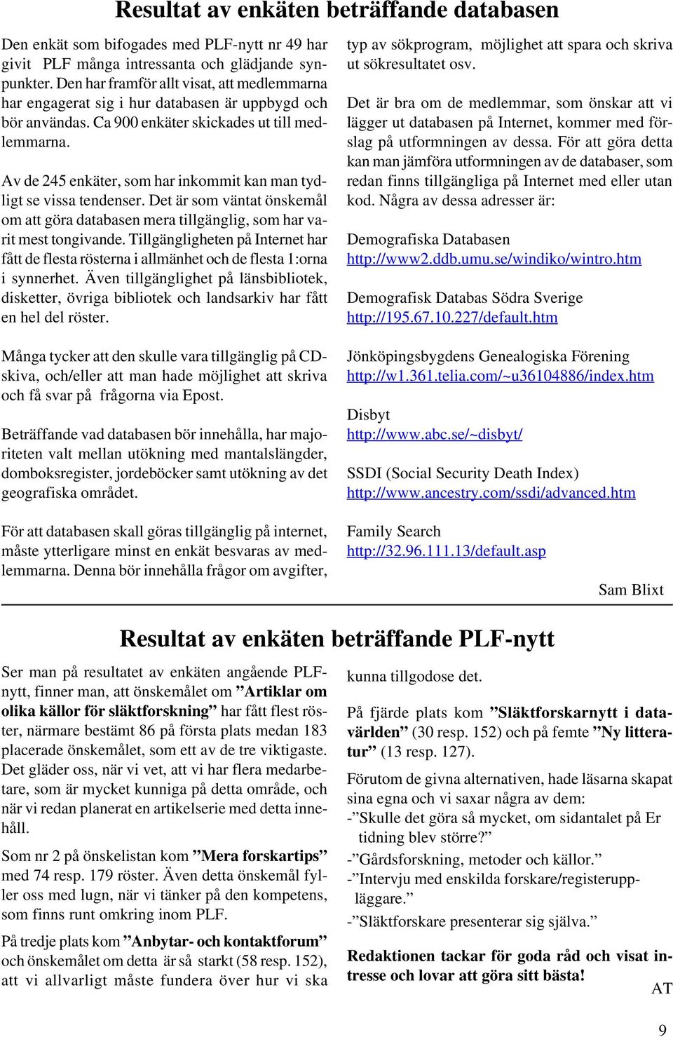 Av de 245 enkäter, som har inkommit kan man tydligt se vissa tendenser. Det är som väntat önskemål om att göra databasen mera tillgänglig, som har varit mest tongivande.
