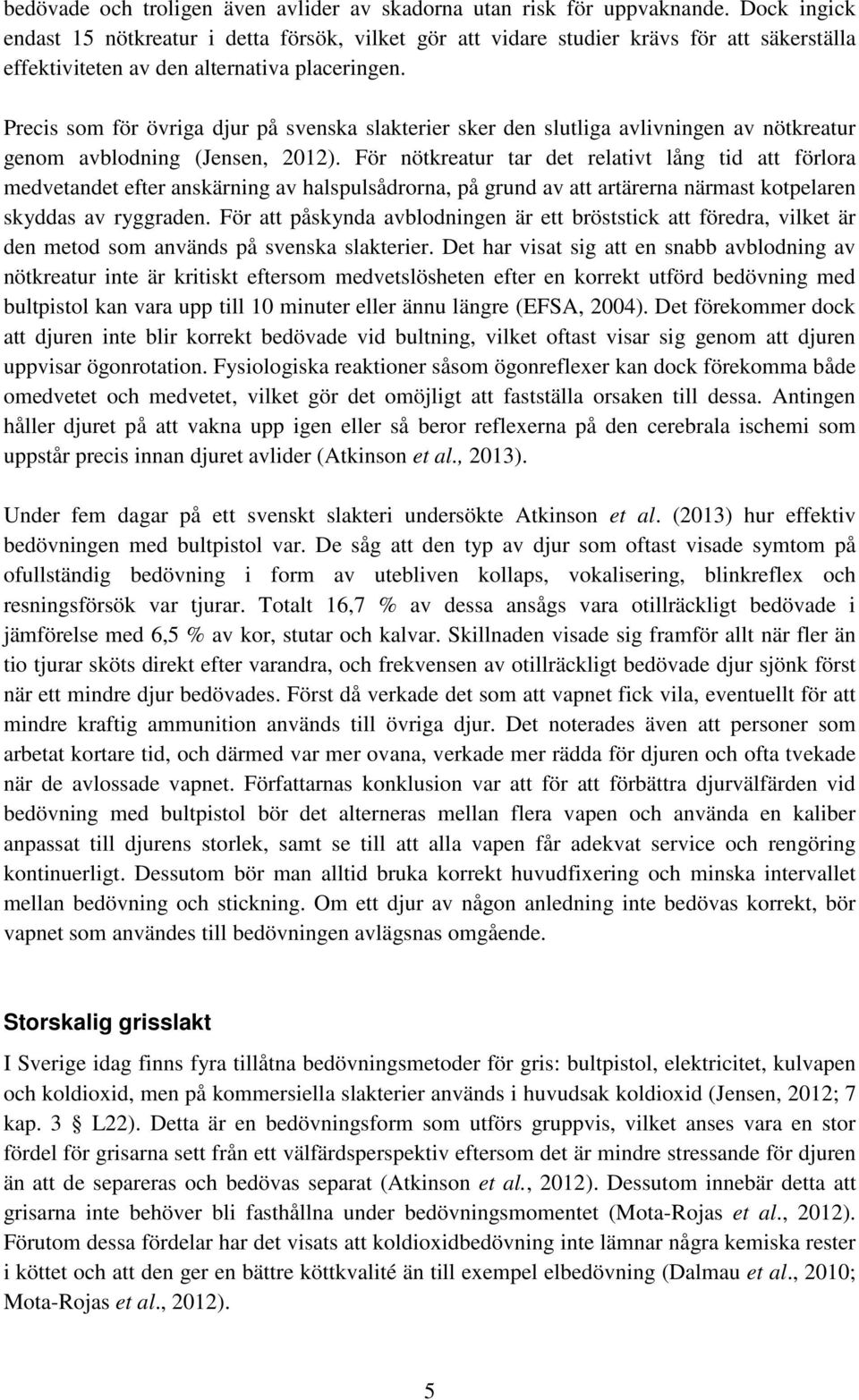 Precis som för övriga djur på svenska slakterier sker den slutliga avlivningen av nötkreatur genom avblodning (Jensen, 2012).