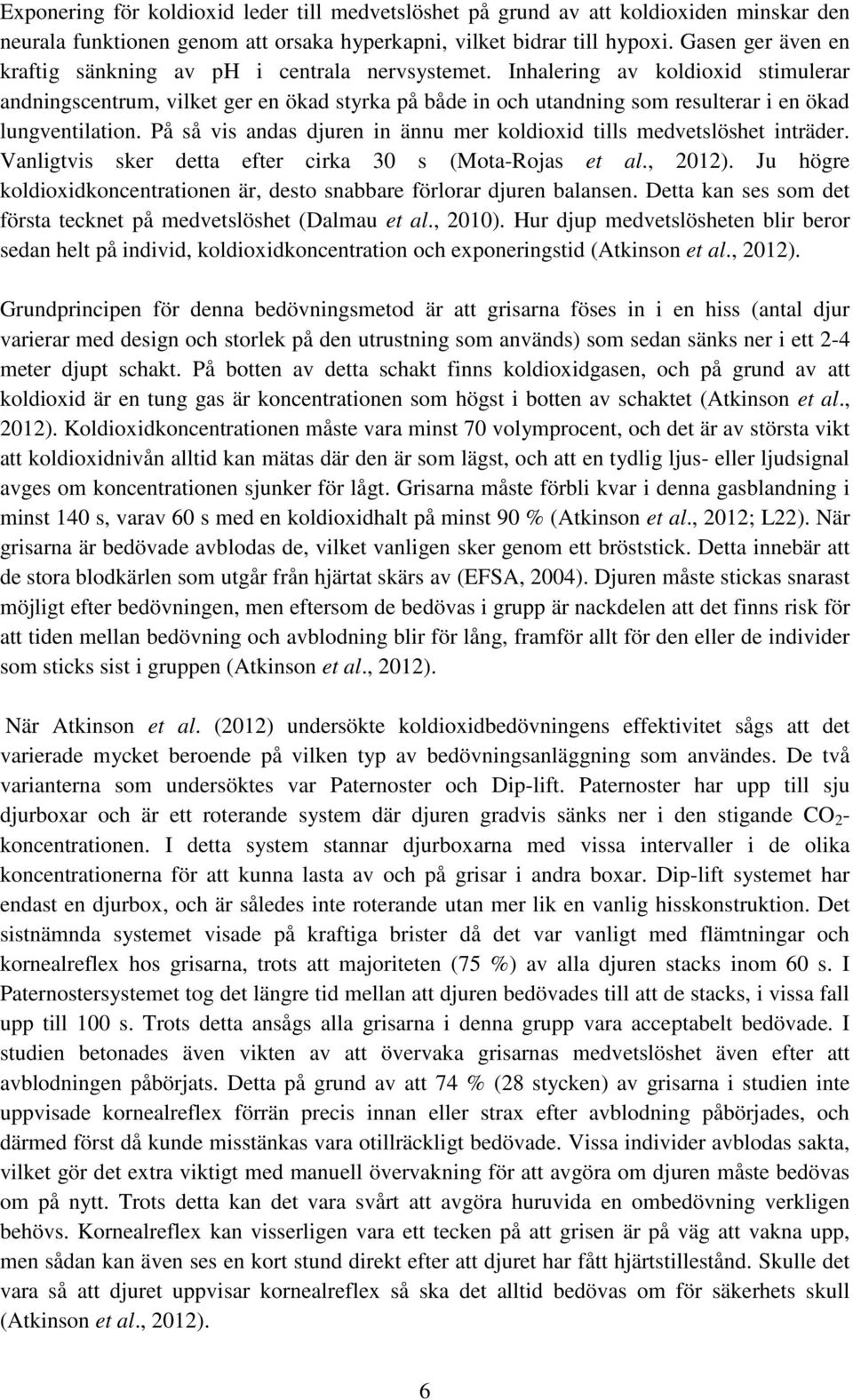 Inhalering av koldioxid stimulerar andningscentrum, vilket ger en ökad styrka på både in och utandning som resulterar i en ökad lungventilation.