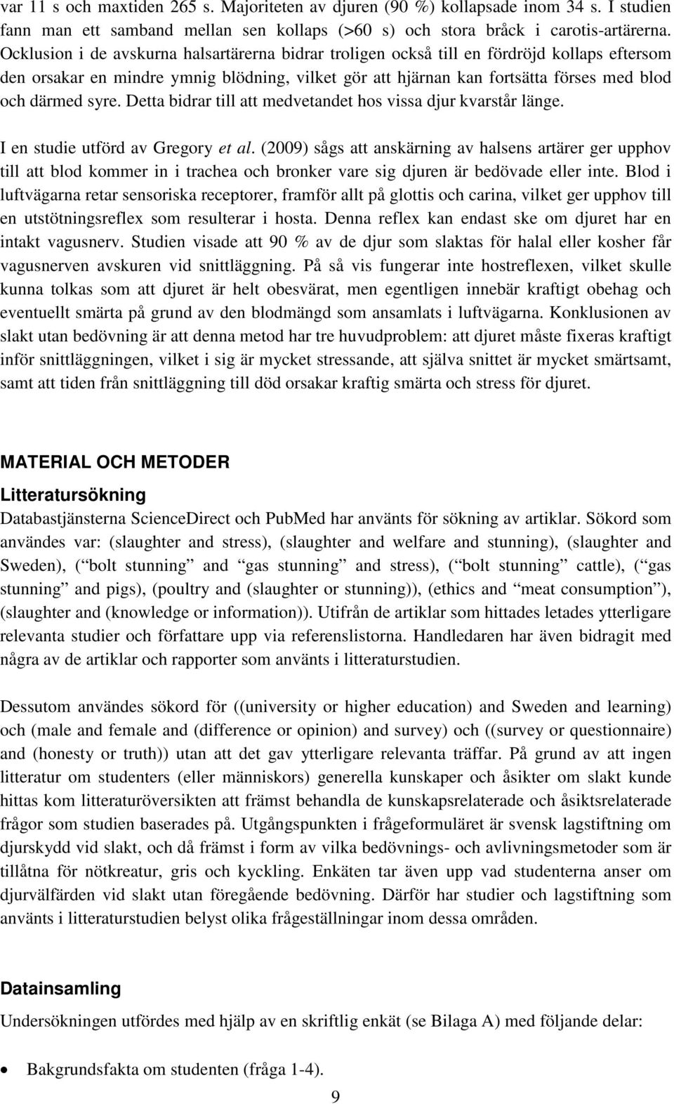 syre. Detta bidrar till att medvetandet hos vissa djur kvarstår länge. I en studie utförd av Gregory et al.