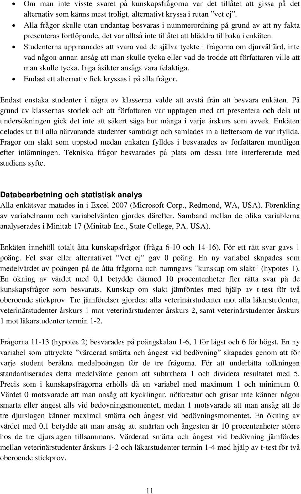 Studenterna uppmanades att svara vad de själva tyckte i frågorna om djurvälfärd, inte vad någon annan ansåg att man skulle tycka eller vad de trodde att författaren ville att man skulle tycka.