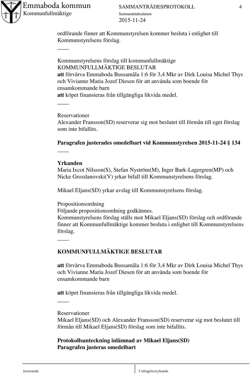 barn att köpet finansieras från tillgängliga likvida medel. Reservationer Alexander Fransson(SD) reserverar sig mot beslutet till förmån till eget förslag som inte bifallits.