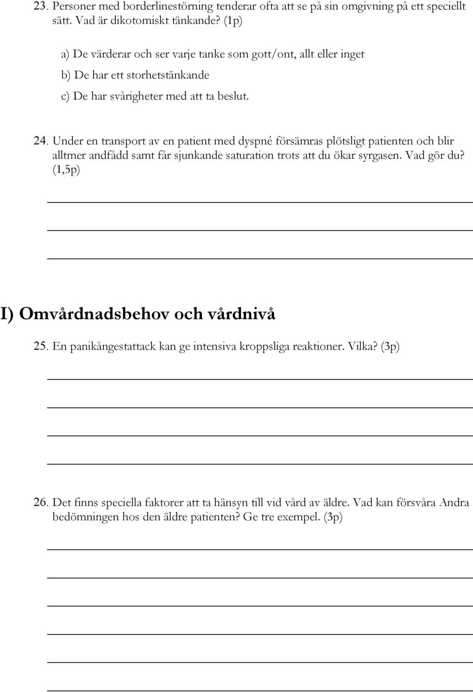 Under en transport av en patient med dyspné försämras plötsligt patienten och blir alltmer andfådd samt får sjunkande saturation trots att du ökar syrgasen. Vad gör du?