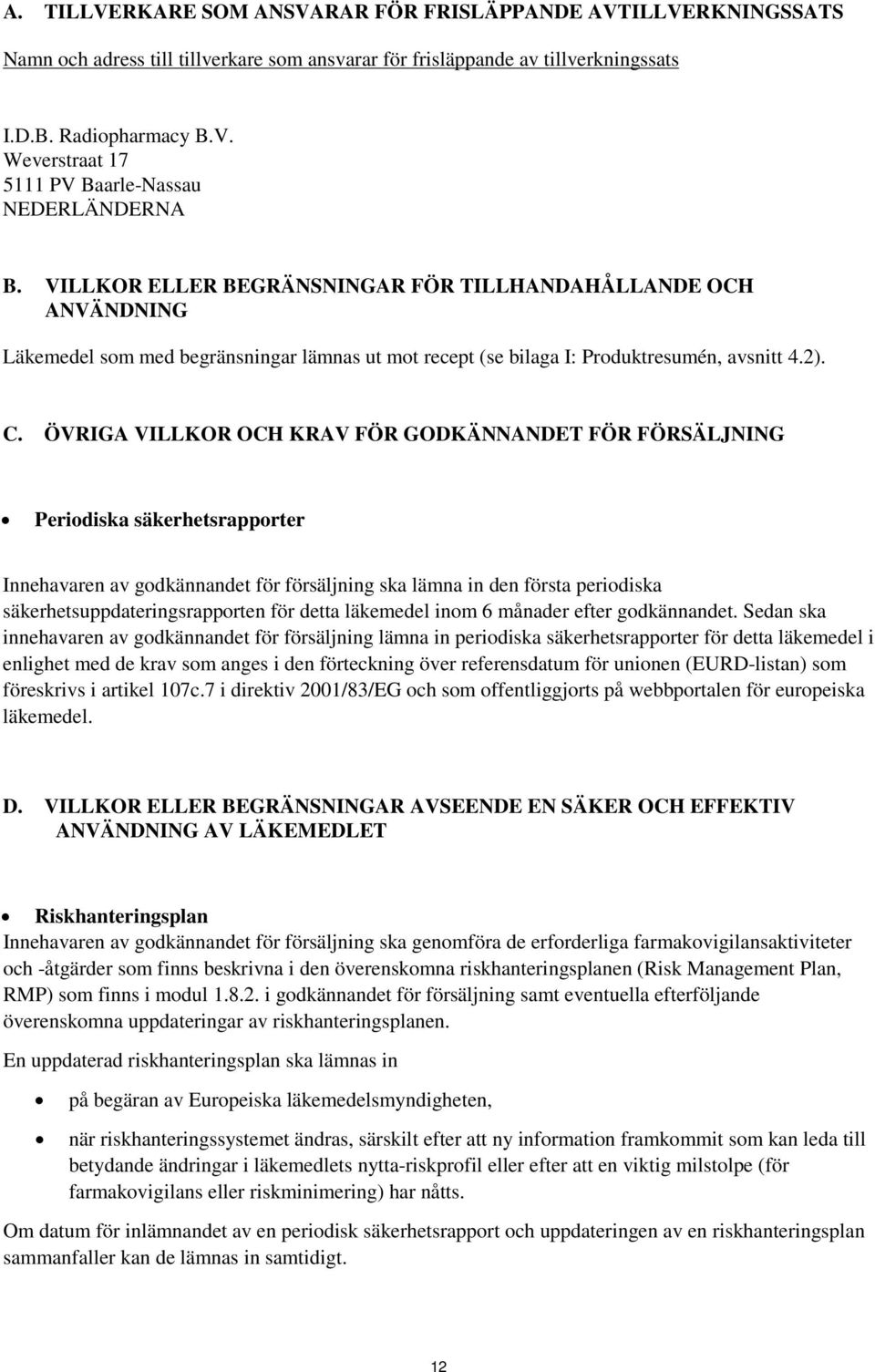 ÖVRIGA VILLKOR OCH KRAV FÖR GODKÄNNANDET FÖR FÖRSÄLJNING Periodiska säkerhetsrapporter Innehavaren av godkännandet för försäljning ska lämna in den första periodiska säkerhetsuppdateringsrapporten