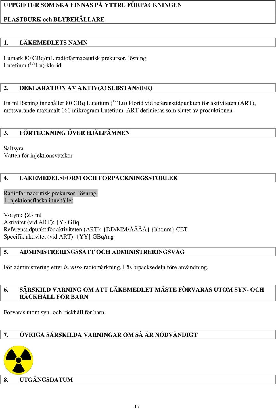 ART definieras som slutet av produktionen. 3. FÖRTECKNING ÖVER HJÄLPÄMNEN Saltsyra Vatten för injektionsvätskor 4. LÄKEMEDELSFORM OCH FÖRPACKNINGSSTORLEK Radiofarmaceutisk prekursor, lösning.