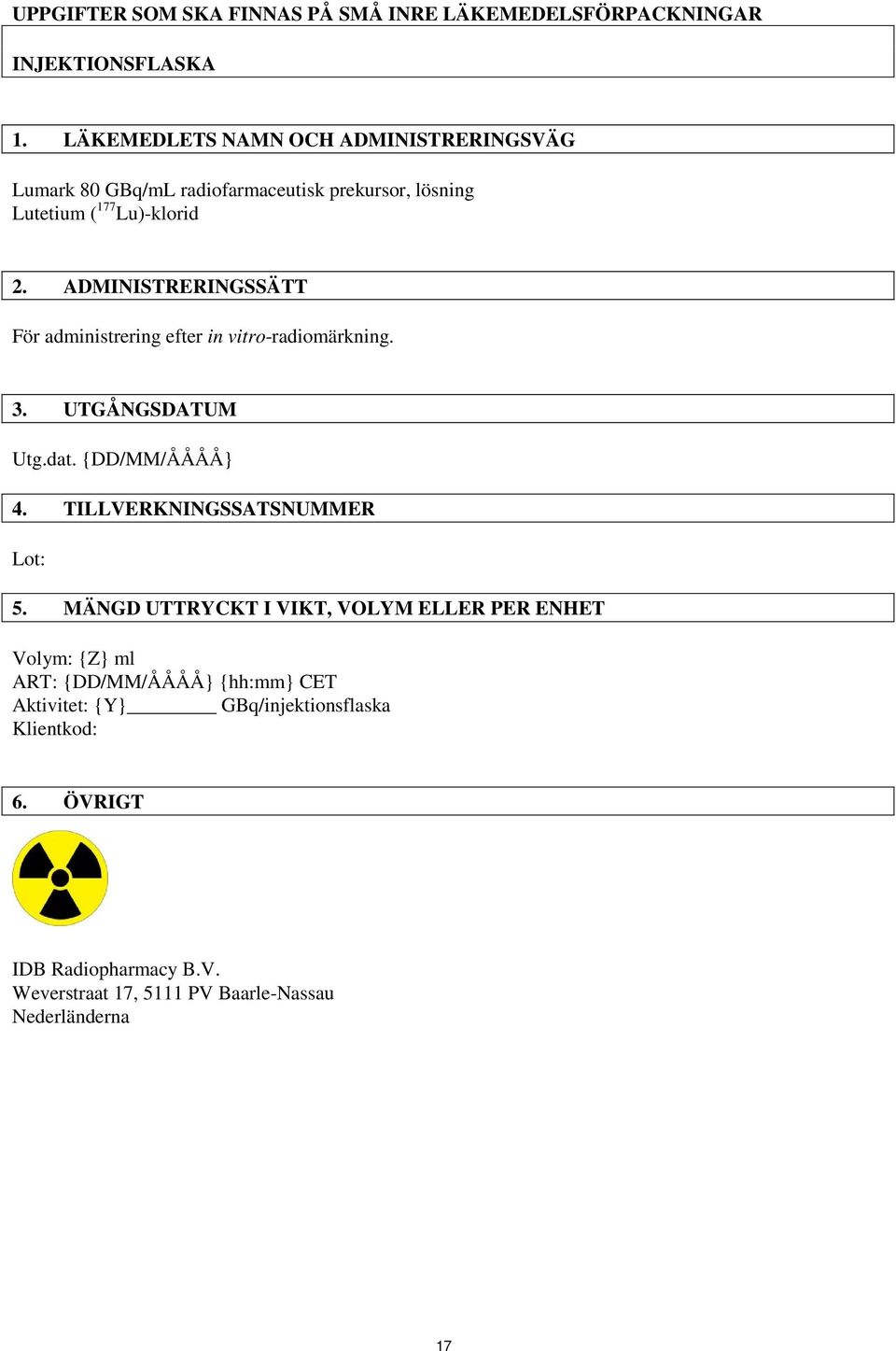 ADMINISTRERINGSSÄTT För administrering efter in vitro-radiomärkning. 3. UTGÅNGSDATUM Utg.dat. {DD/MM/ÅÅÅÅ} 4. TILLVERKNINGSSATSNUMMER Lot: 5.