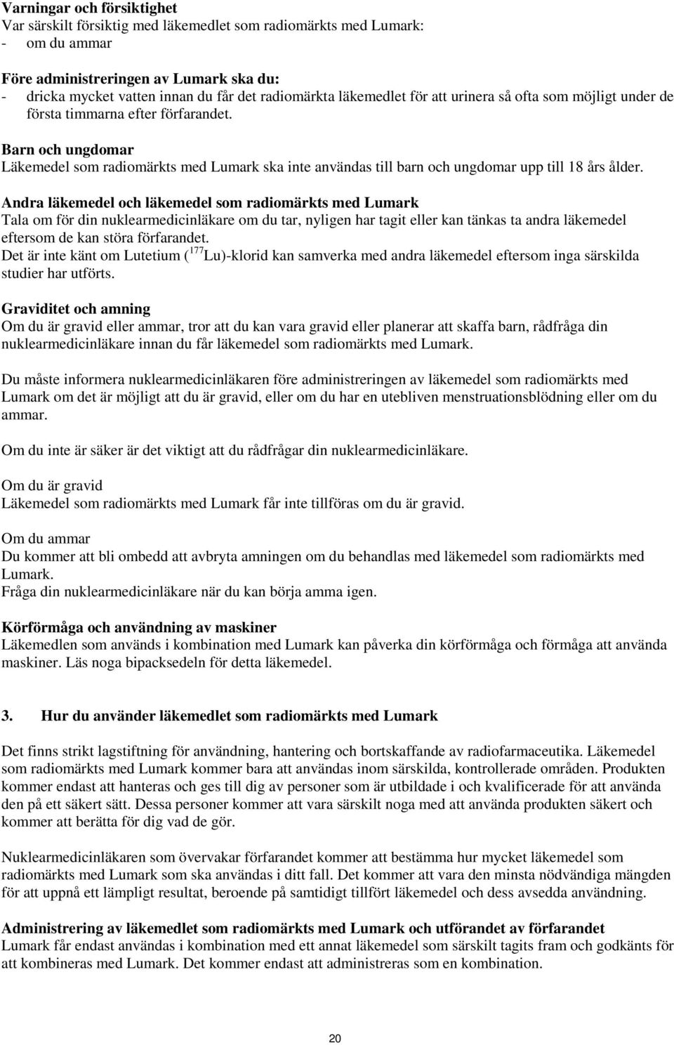 Barn och ungdomar Läkemedel som radiomärkts med Lumark ska inte användas till barn och ungdomar upp till 18 års ålder.
