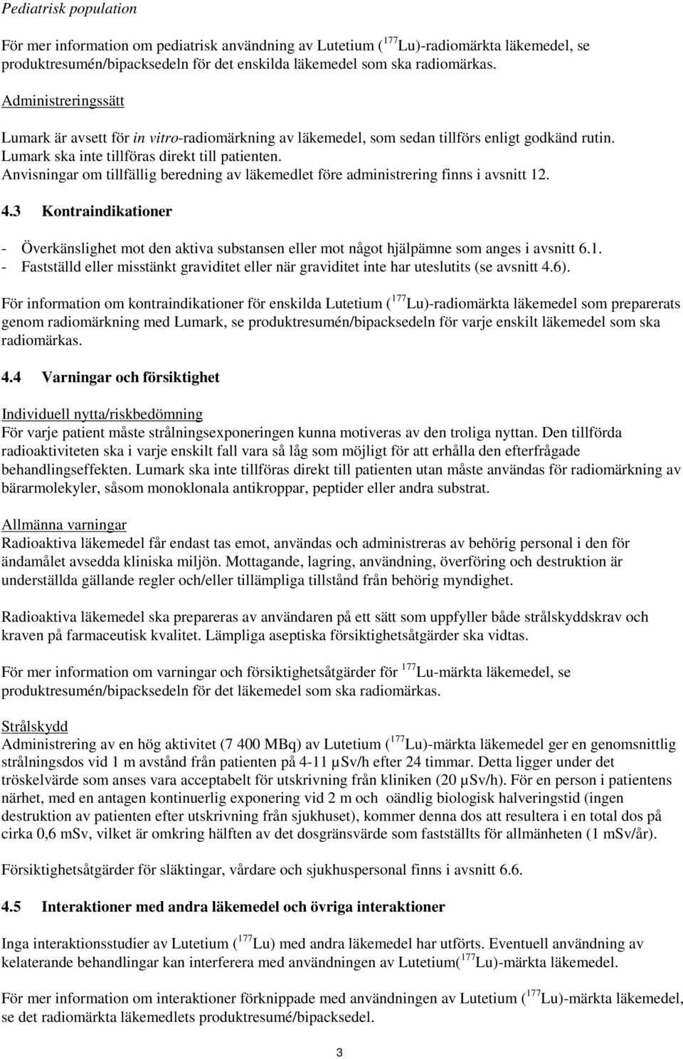 Anvisningar om tillfällig beredning av läkemedlet före administrering finns i avsnitt 12. 4.