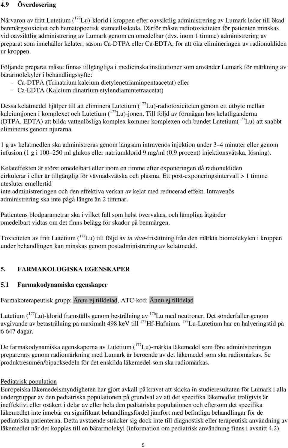 inom 1 timme) administrering av preparat som innehåller kelater, såsom Ca-DTPA eller Ca-EDTA, för att öka elimineringen av radionukliden ur kroppen.
