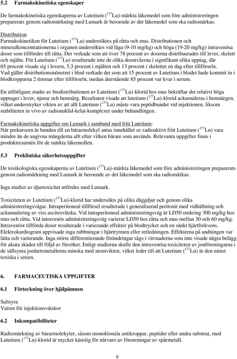 Distributionen och mineralkoncentrationerna i organen undersöktes vid låga (9-10 mg/kg) och höga (19-20 mg/kg) intravenösa doser som tillfördes till råtta.