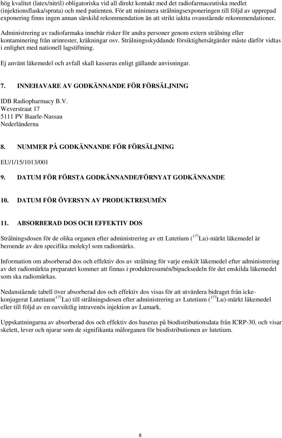 Administrering av radiofarmaka innebär risker för andra personer genom extern strålning eller kontaminering från urinrester, kräkningar osv.