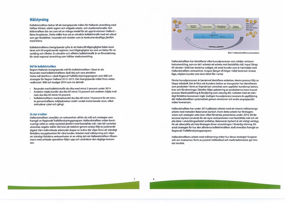 Detta ställer krav på en attraktiv kollektivtrafik med ett utbud som ger flexibilitet i resandet och restider som är konkurrenskraftiga jämfört med bilens.