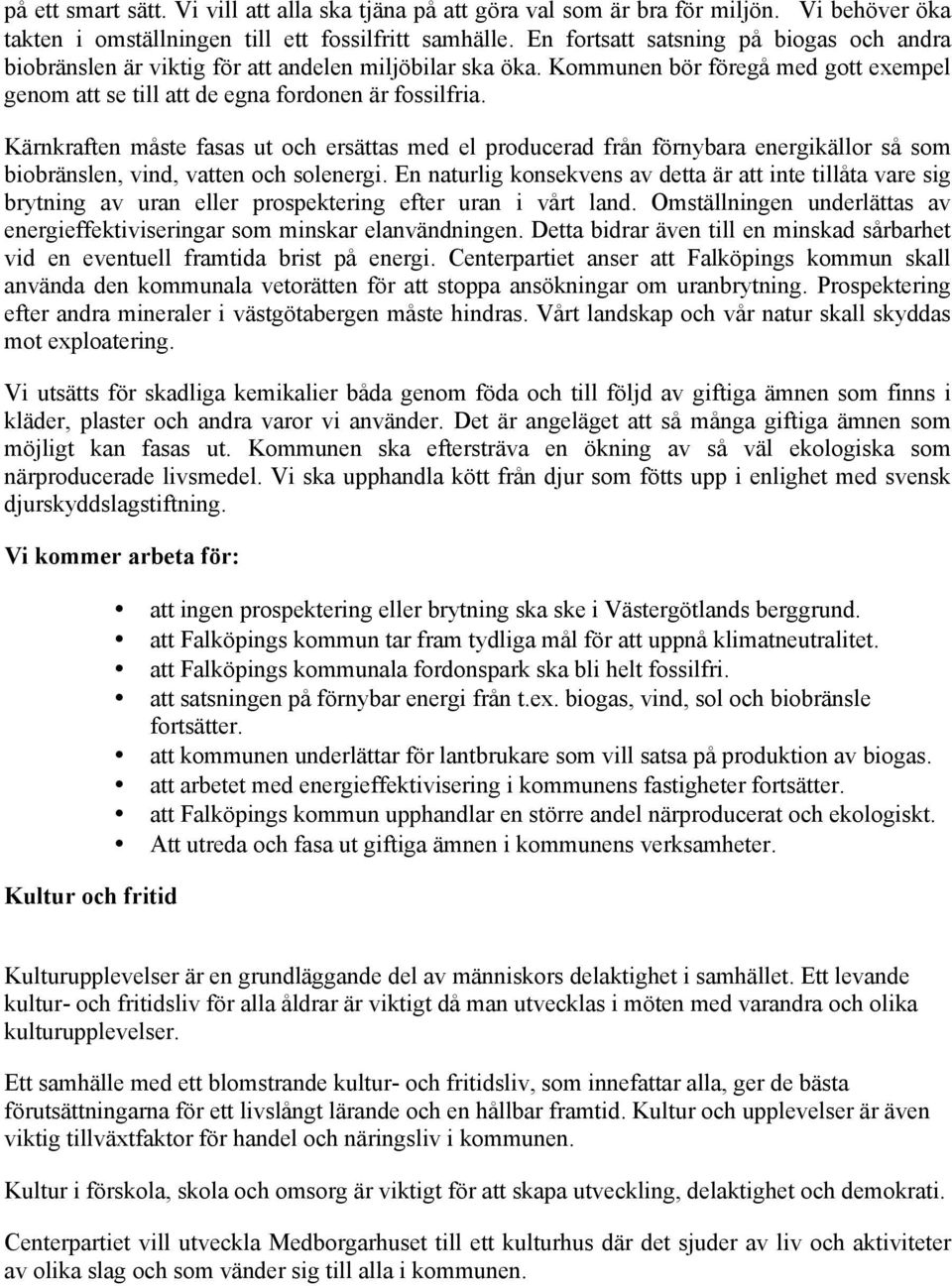 Kärnkraften måste fasas ut och ersättas med el producerad från förnybara energikällor så som biobränslen, vind, vatten och solenergi.