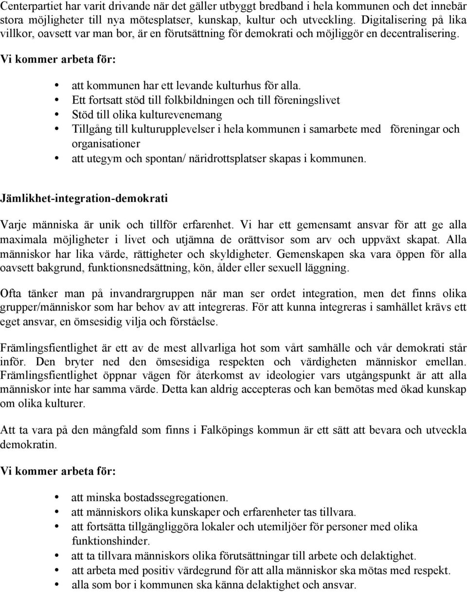 Ett fortsatt stöd till folkbildningen och till föreningslivet Stöd till olika kulturevenemang Tillgång till kulturupplevelser i hela kommunen i samarbete med föreningar och organisationer att utegym