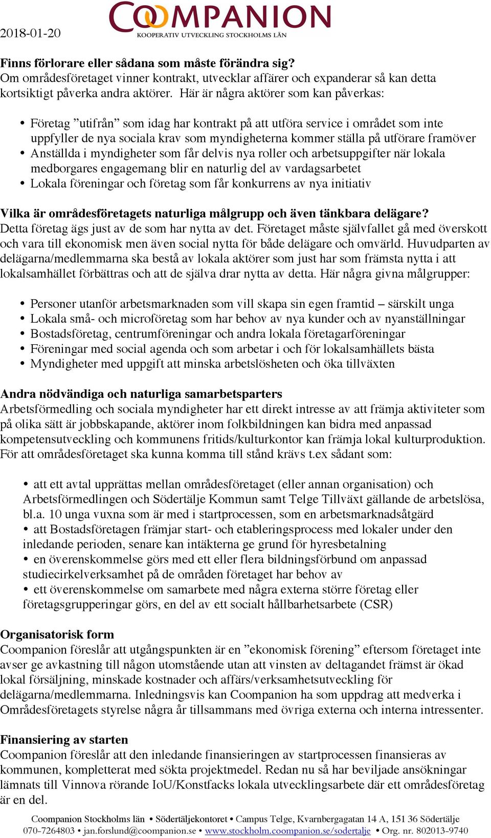 framöver Anställda i myndigheter som får delvis nya roller och arbetsuppgifter när lokala medborgares engagemang blir en naturlig del av vardagsarbetet Lokala föreningar och företag som får