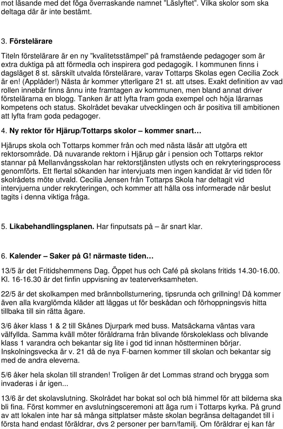 särskilt utvalda förstelärare, varav Tottarps Skolas egen Cecilia Zock är en! (Applåder!) Nästa år kommer ytterligare 21 st. att utses.