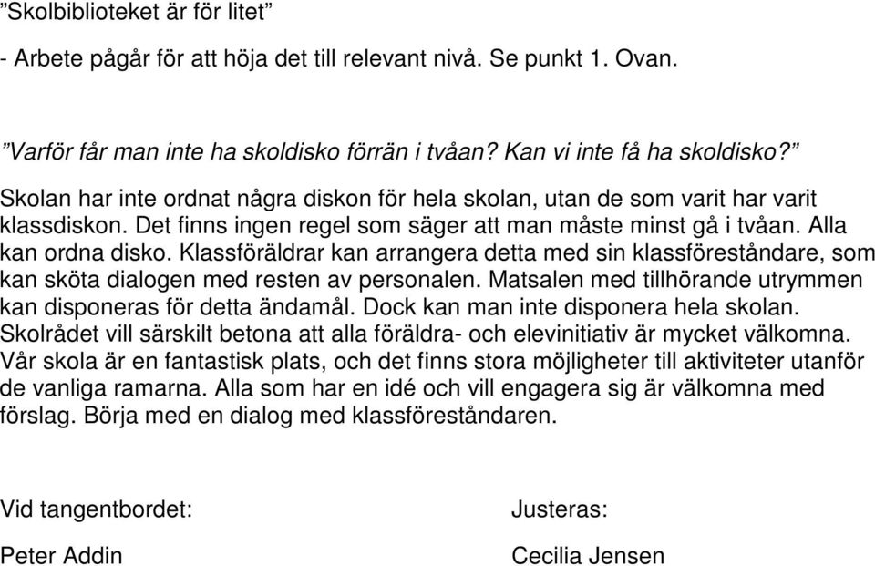 Klassföräldrar kan arrangera detta med sin klassföreståndare, som kan sköta dialogen med resten av personalen. Matsalen med tillhörande utrymmen kan disponeras för detta ändamål.