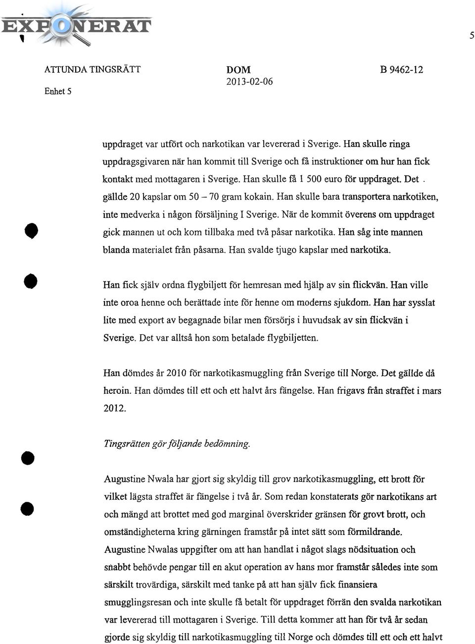 gällde 20 kapslar om 50-70 gram kokain. Han skulle bara transportera narkotiken, inte medverka i någon försäljning I Sverige.