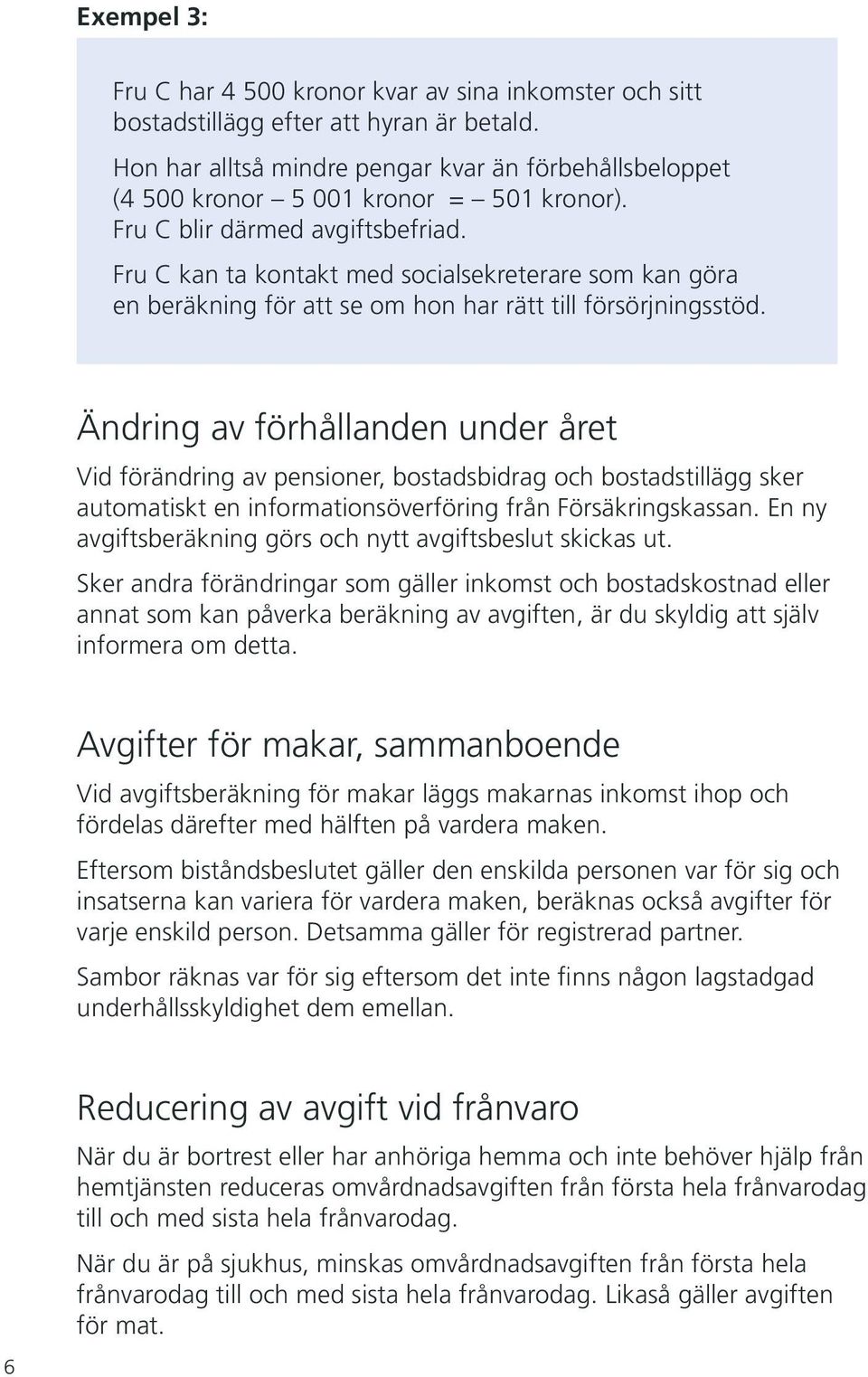 Fru C kan ta kontakt med socialsekreterare som kan göra en beräkning för att se om hon har rätt till försörjningsstöd.