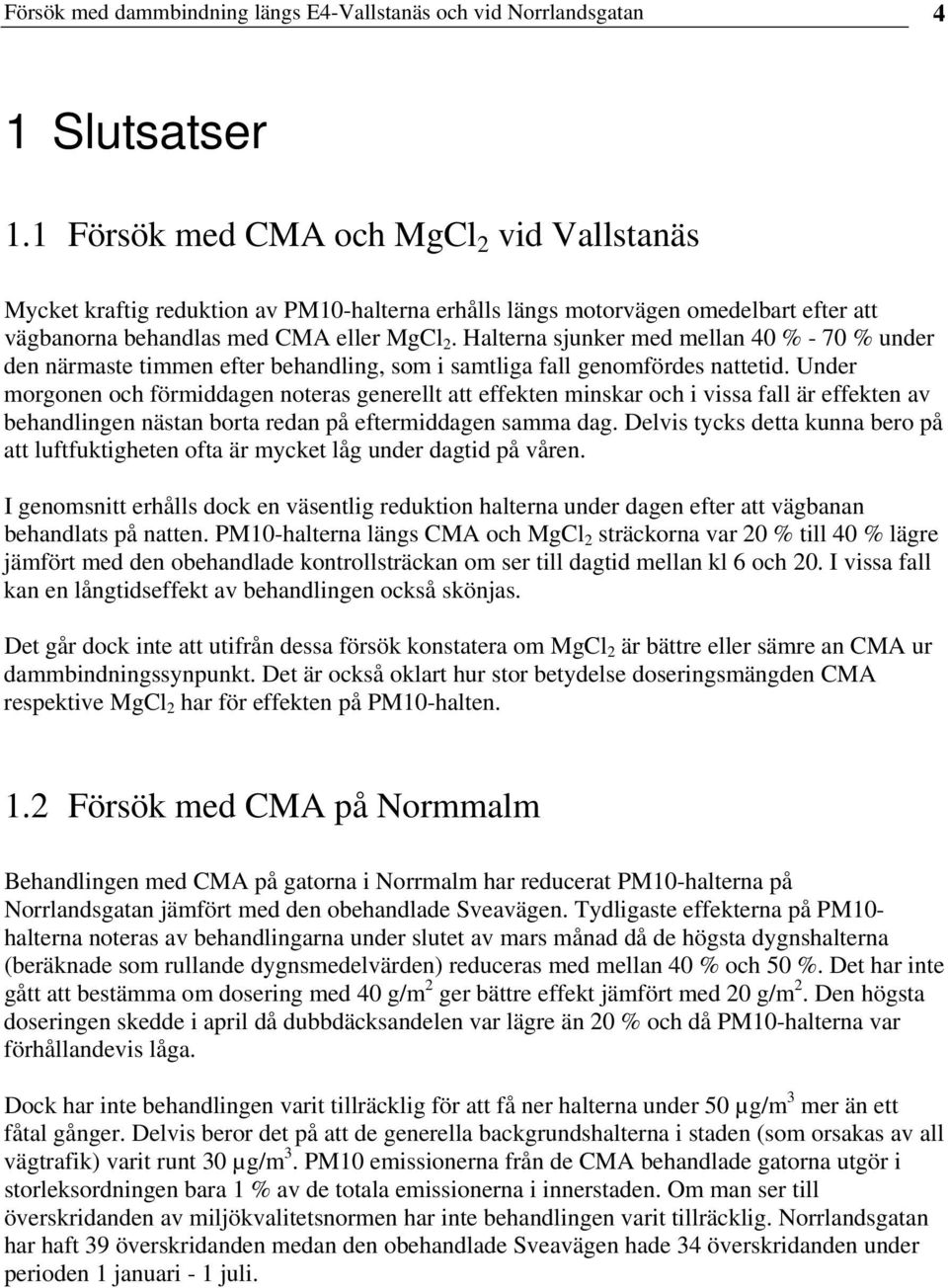 Halterna sjunker med mellan 40 % - 70 % under den närmaste timmen efter behandling, som i samtliga fall genomfördes nattetid.