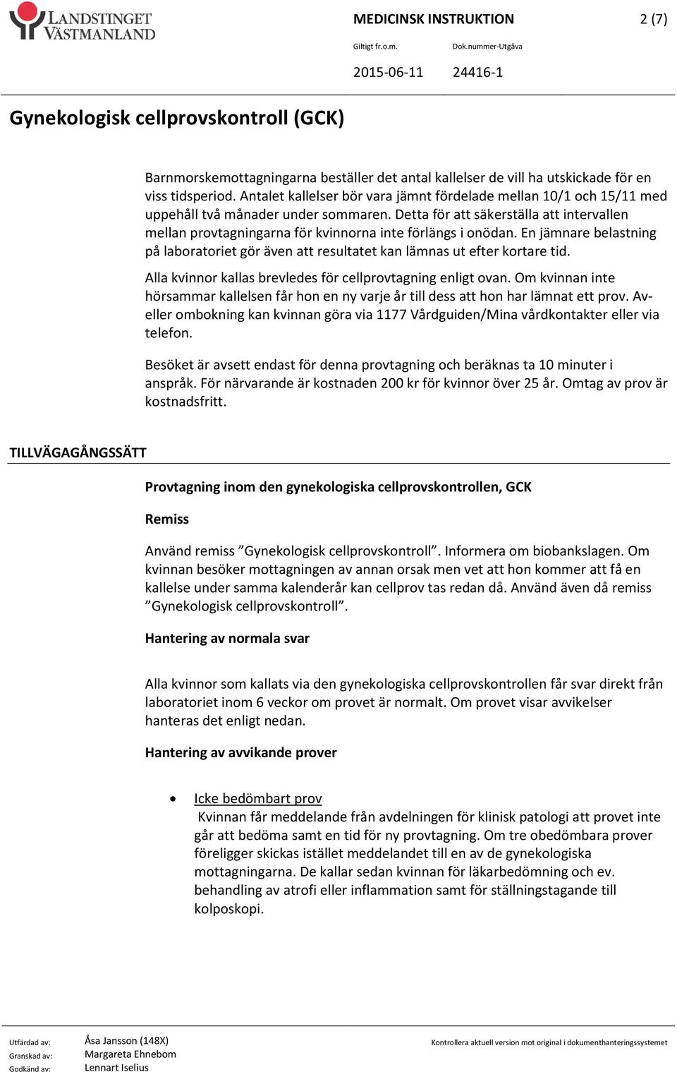 Detta för att säkerställa att intervallen mellan provtagningarna för kvinnorna inte förlängs i onödan. En jämnare belastning på laboratoriet gör även att resultatet kan lämnas ut efter kortare tid.