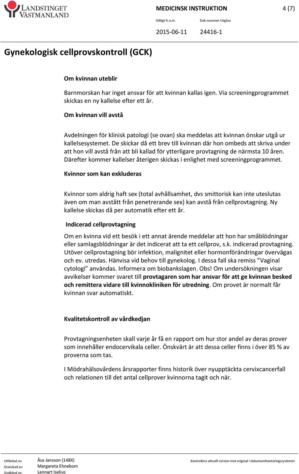 De skickar då ett brev till kvinnan där hon ombeds att skriva under att hon vill avstå från att bli kallad för ytterligare provtagning de närmsta 10 åren.