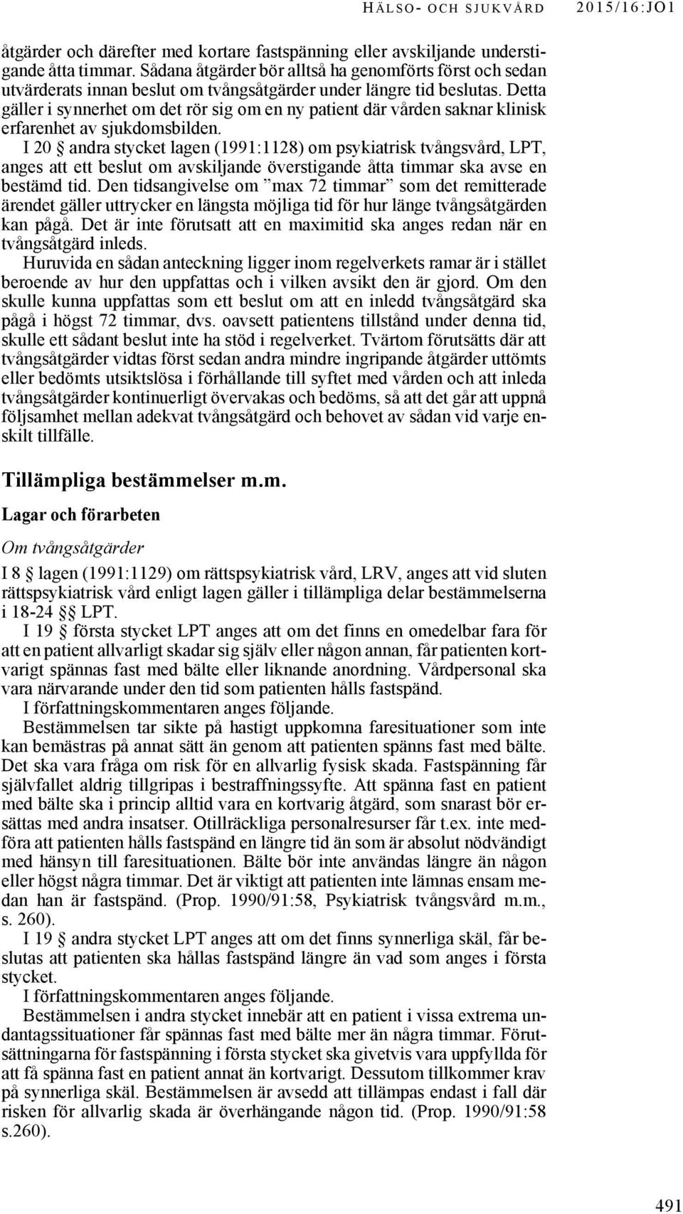 Detta gäller i synnerhet om det rör sig om en ny patient där vården saknar klinisk erfarenhet av sjukdomsbilden.