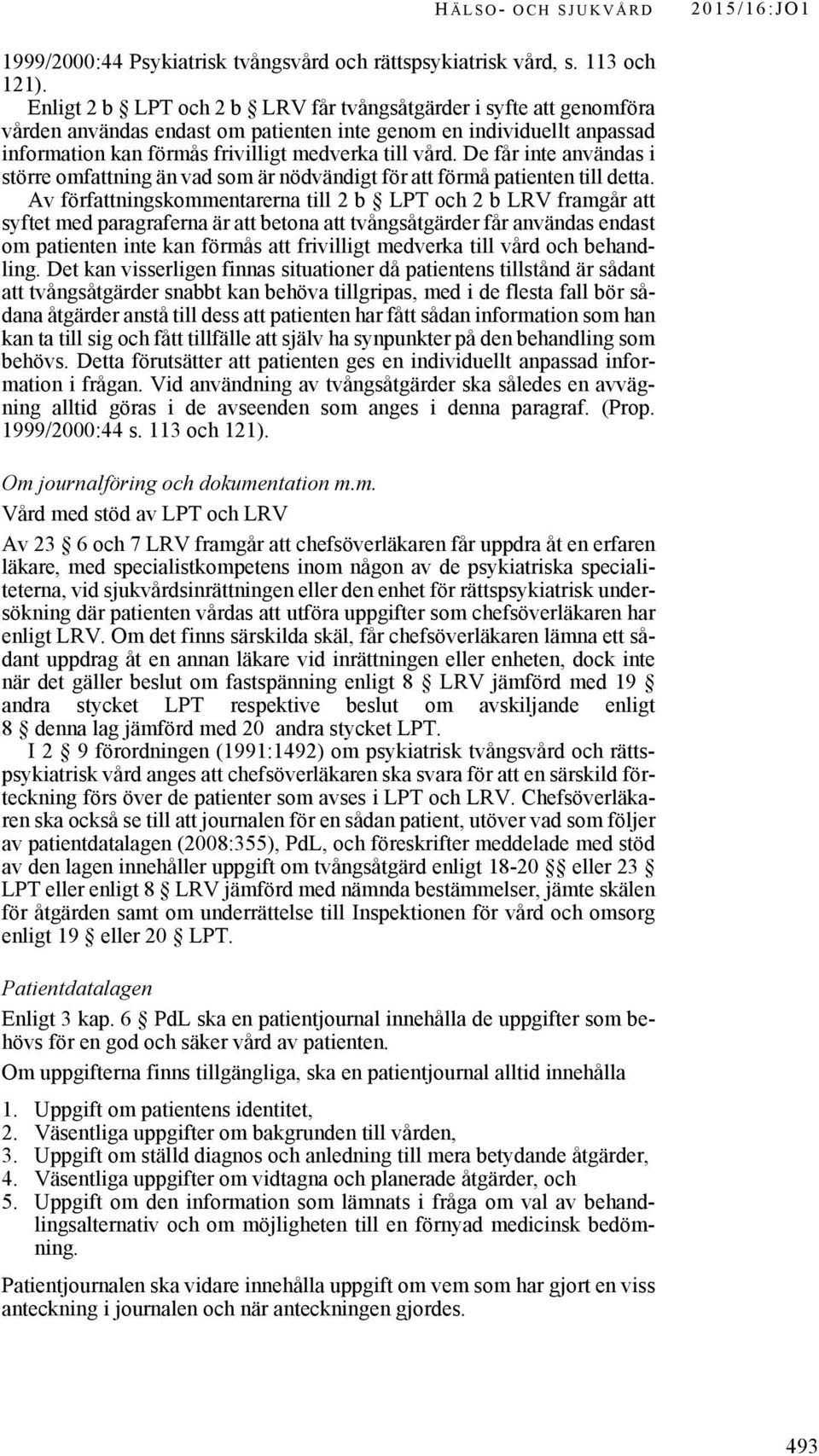 De får inte användas i större omfattning än vad som är nödvändigt för att förmå patienten till detta.