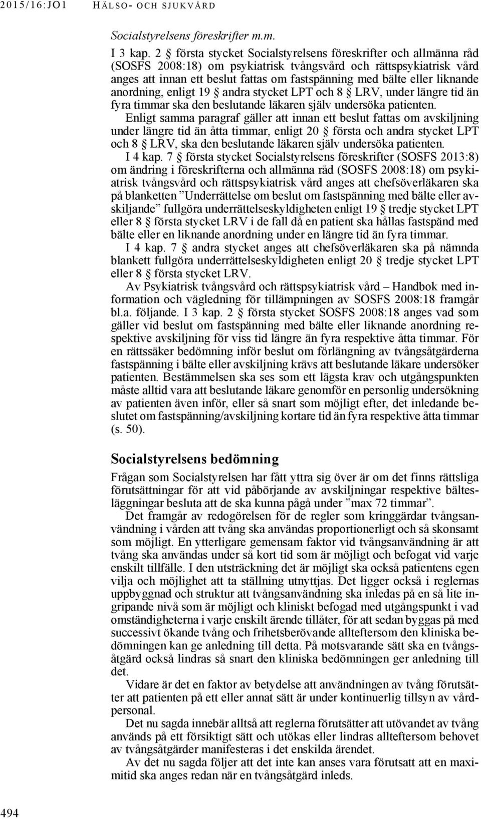 liknande anordning, enligt 19 andra stycket LPT och 8 LRV, under längre tid än fyra timmar ska den beslutande läkaren själv undersöka patienten.