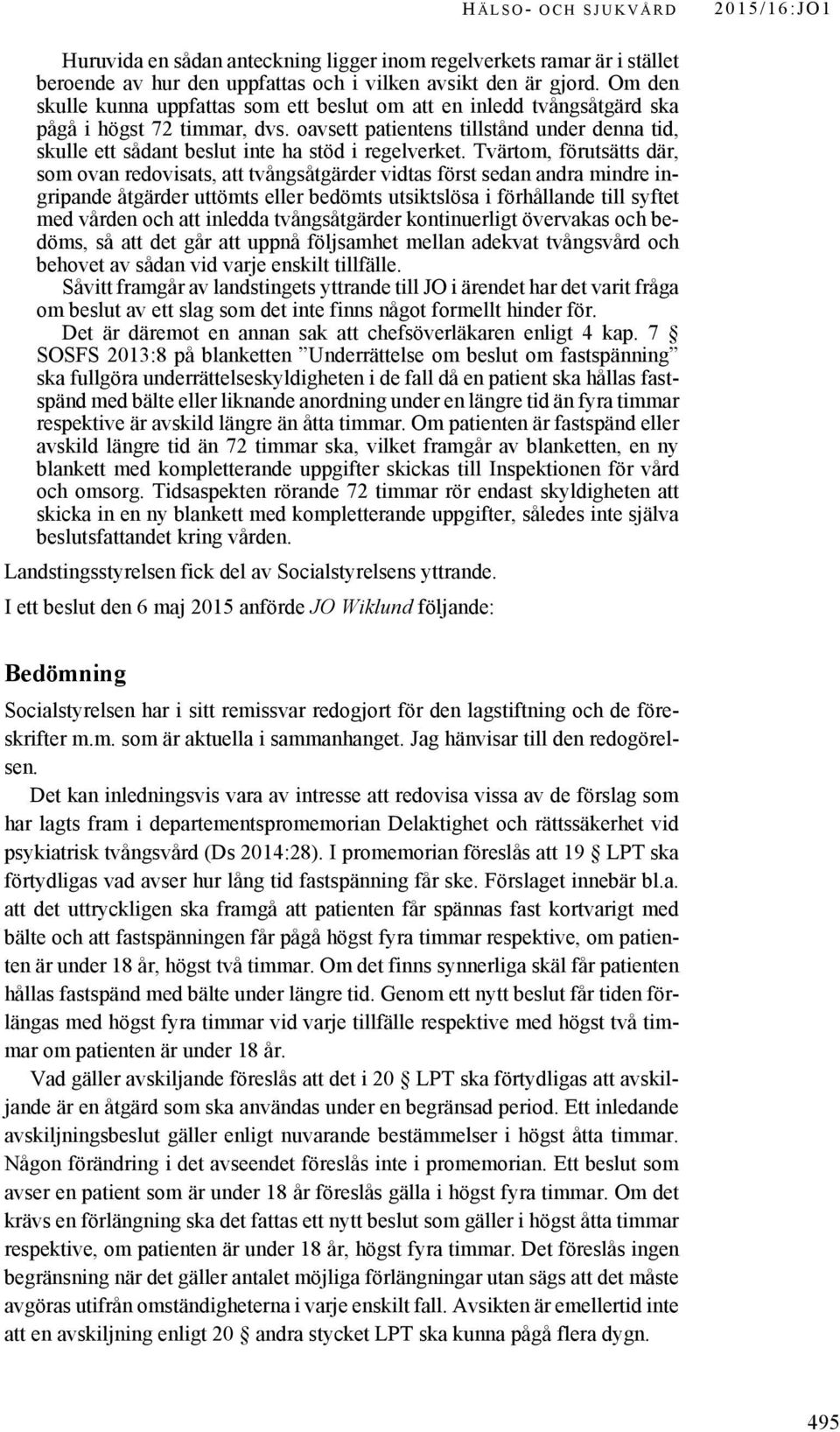 oavsett patientens tillstånd under denna tid, skulle ett sådant beslut inte ha stöd i regelverket.