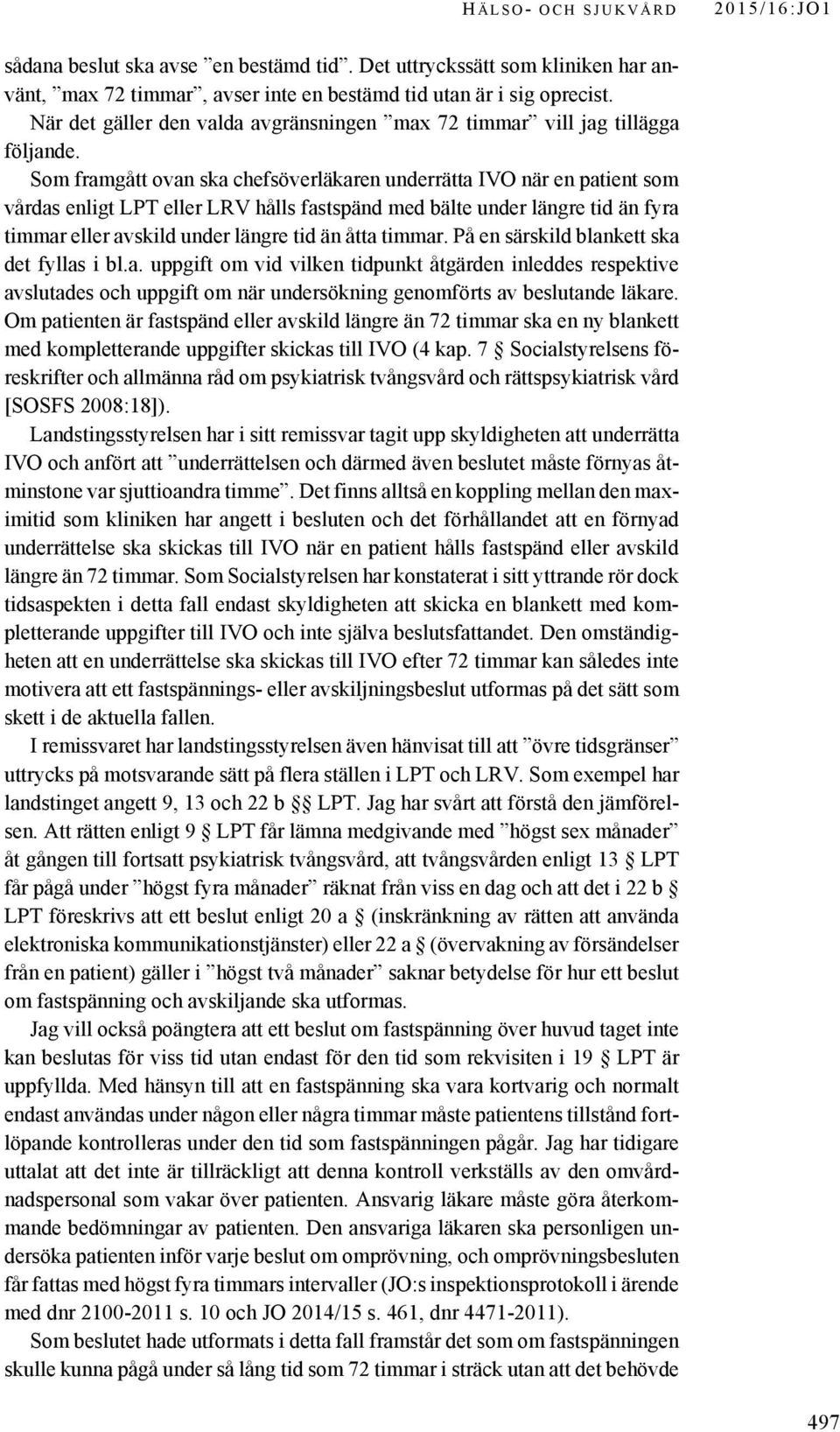 Som framgått ovan ska chefsöverläkaren underrätta IVO när en patient som vårdas enligt LPT eller LRV hålls fastspänd med bälte under längre tid än fyra timmar eller avskild under längre tid än åtta