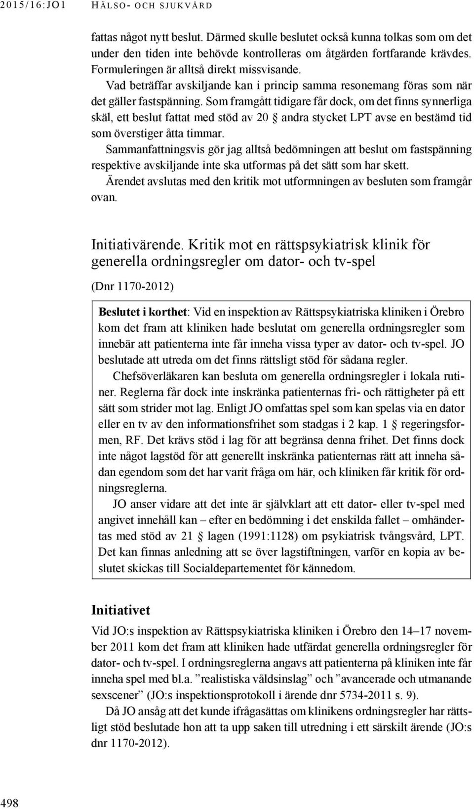 Som framgått tidigare får dock, om det finns synnerliga skäl, ett beslut fattat med stöd av 20 andra stycket LPT avse en bestämd tid som överstiger åtta timmar.