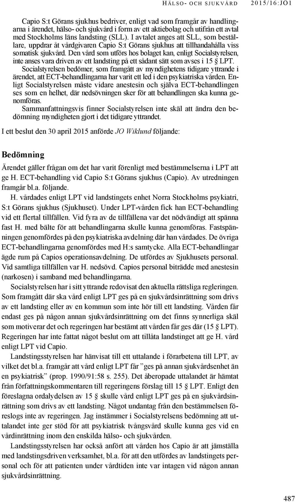 Den vård som utförs hos bolaget kan, enligt Socialstyrelsen, inte anses vara driven av ett landsting på ett sådant sätt som avses i 15 LPT.