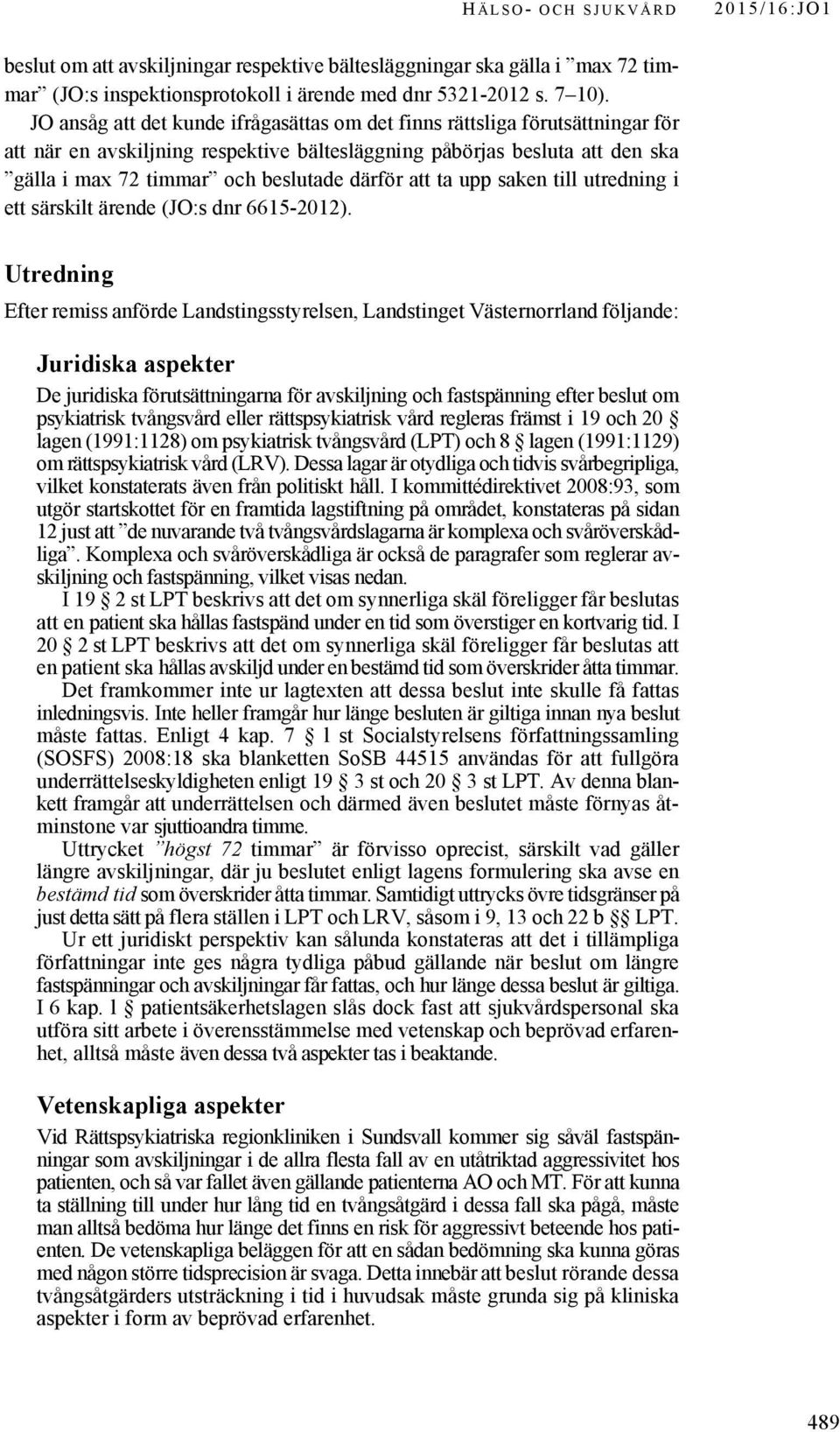 att ta upp saken till utredning i ett särskilt ärende (JO:s dnr 6615-2012).