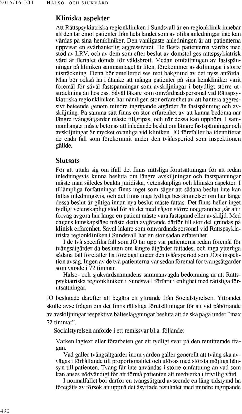 De flesta patienterna vårdas med stöd av LRV, och av dem som efter beslut av domstol ges rättspsykiatrisk vård är flertalet dömda för våldsbrott.