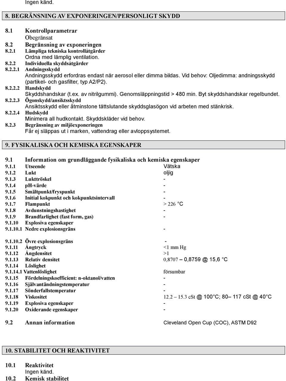 av nitrilgummi). Genomsläppningstid > 480 min. Byt skyddshandskar regelbundet. 8.2.2.3 Ögonskydd/ansiktsskydd Ansiktsskydd eller åtminstone tättslutande skyddsglasögon vid arbeten med stänkrisk. 8.2.2.4 Hudskydd Minimera all hudkontakt.