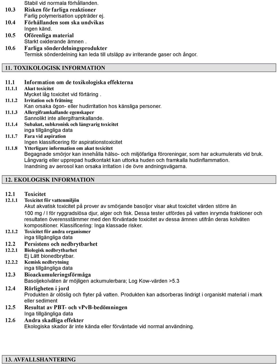 11.1.2 Irritation och frätning Kan orsaka ögon eller hudirritation hos känsliga personer. 11.1.3 Allergiframkallande egenskaper Sannolikt inte allergiframkallande. 11.1.4 Subakut, subkronisk och långvarig toxicitet 11.