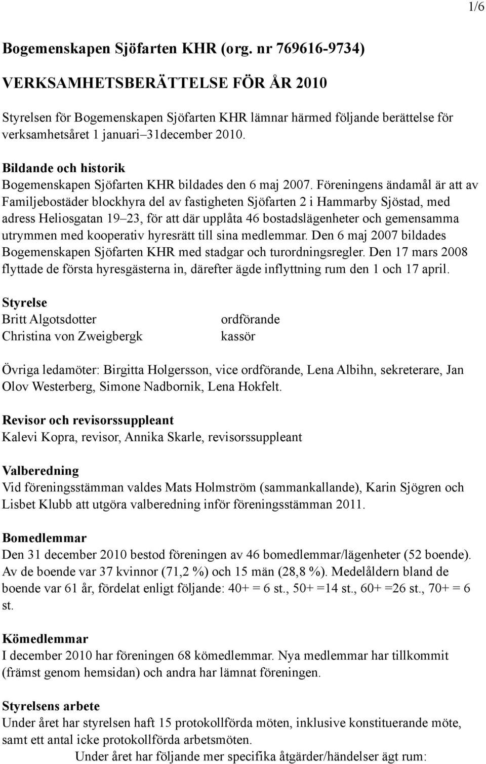 Bildande och historik Bogemenskapen Sjöfarten KHR bildades den 6 maj 2007.