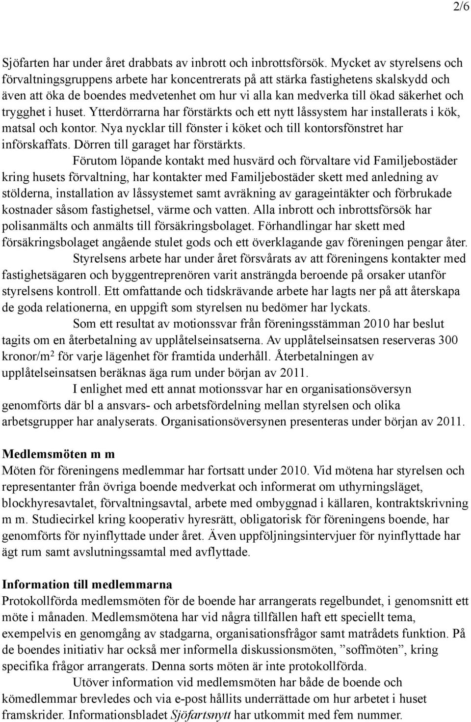 trygghet i huset. Ytterdörrarna har förstärkts och ett nytt låssystem har installerats i kök, matsal och kontor. Nya nycklar till fönster i köket och till kontorsfönstret har införskaffats.