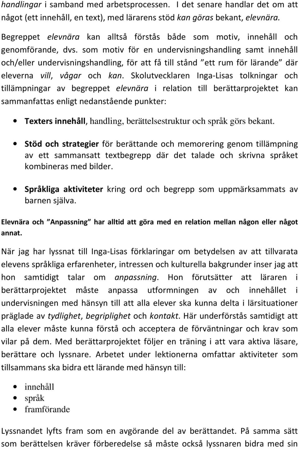 som motiv för en undervisningshandling samt innehåll och/eller undervisningshandling, för att få till stånd ett rum för lärande där eleverna vill, vågar och kan.