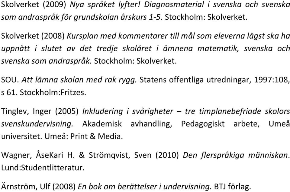 SOU. Att lämna skolan med rak rygg. Statens offentliga utredningar, 1997:108, s 61. Stockholm:Fritzes.