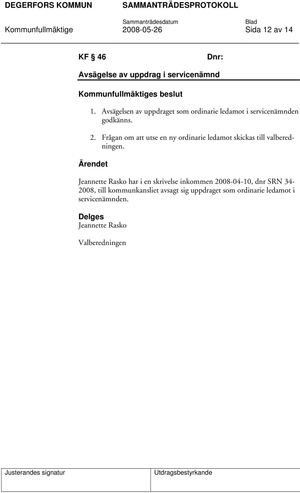 Frågan om att utse en ny ordinarie ledamot skickas till valberedningen.