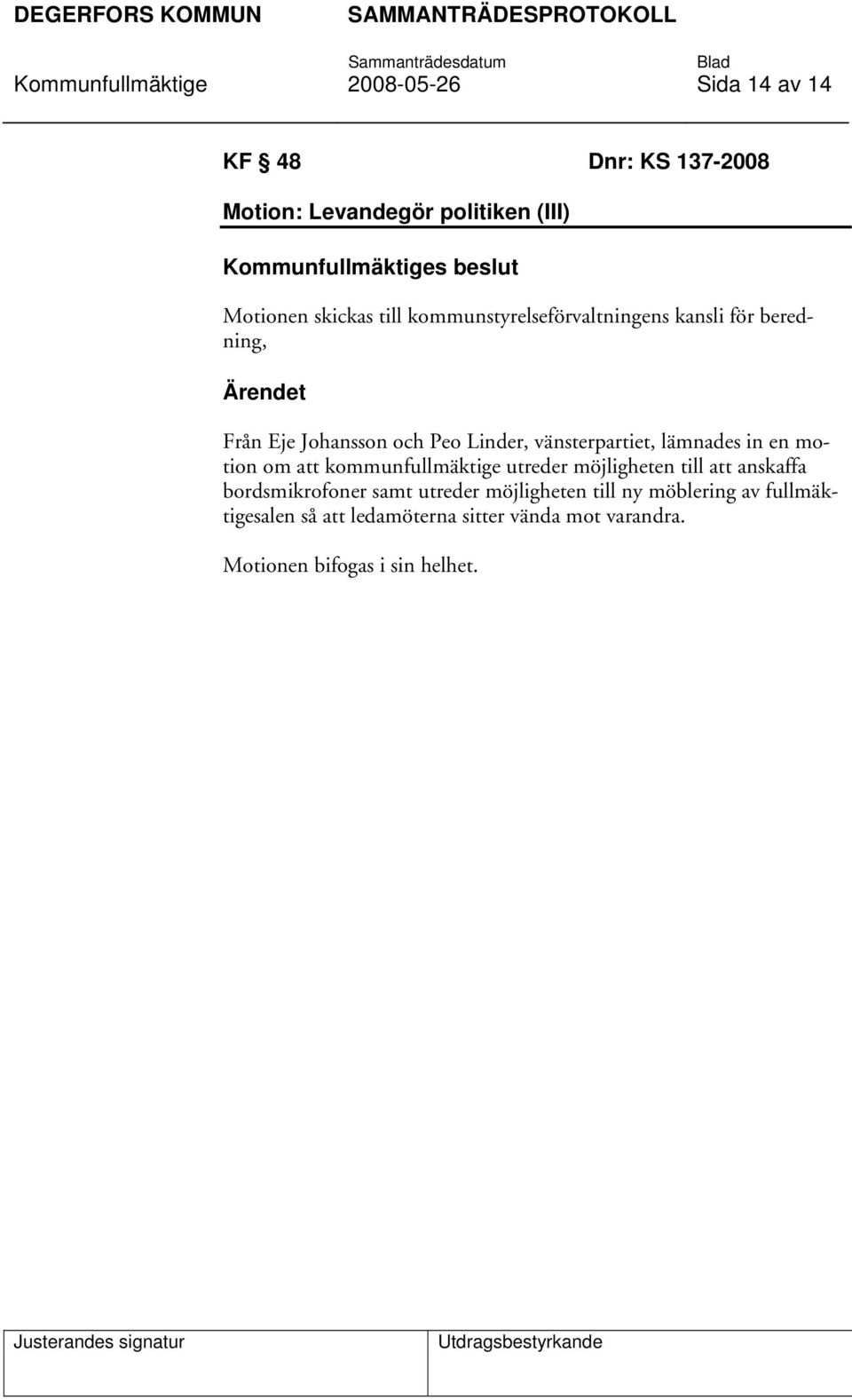 lämnades in en motion om att kommunfullmäktige utreder möjligheten till att anskaffa bordsmikrofoner samt utreder
