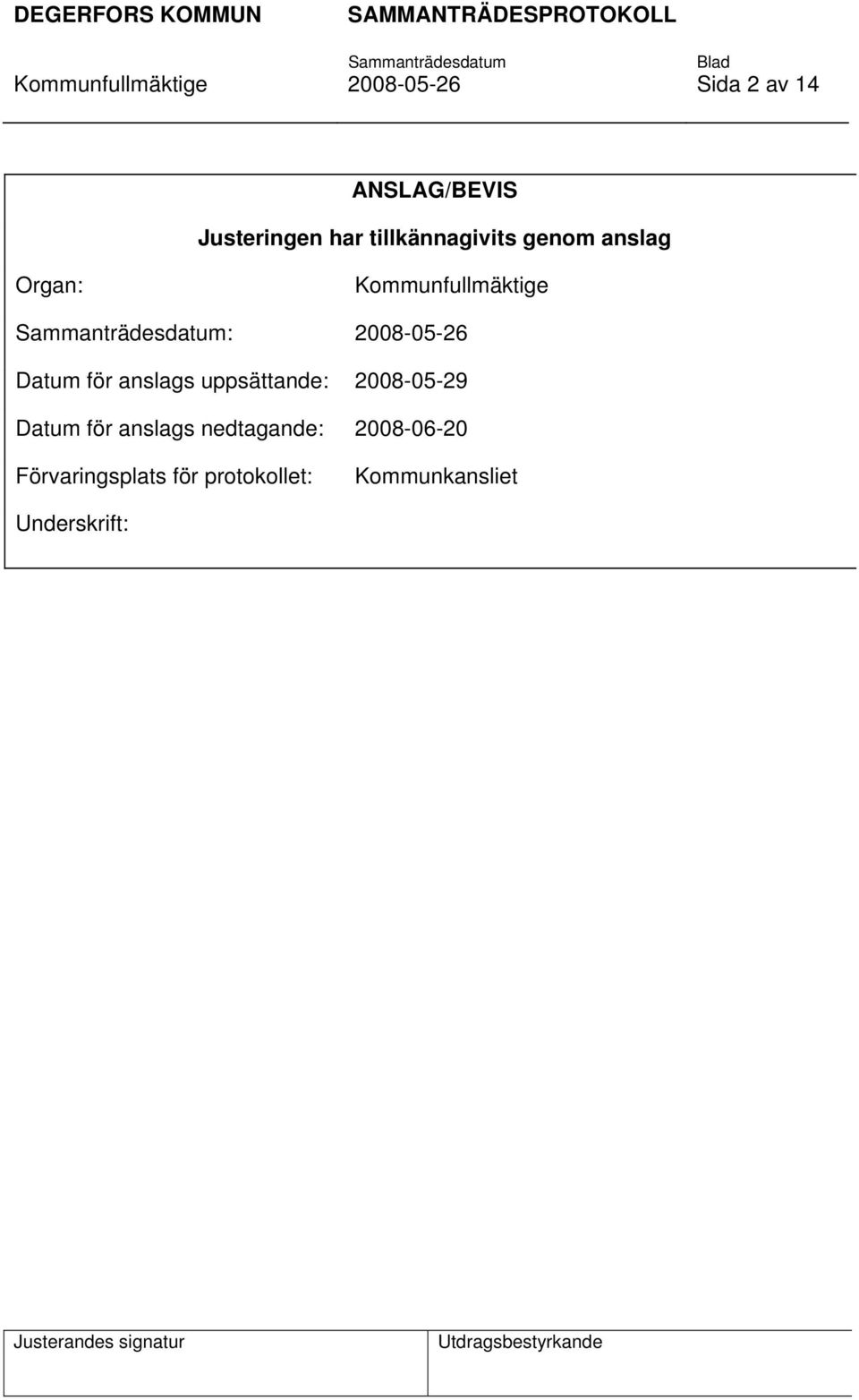 Datum för anslags uppsättande: 2008-05-29 Datum för anslags