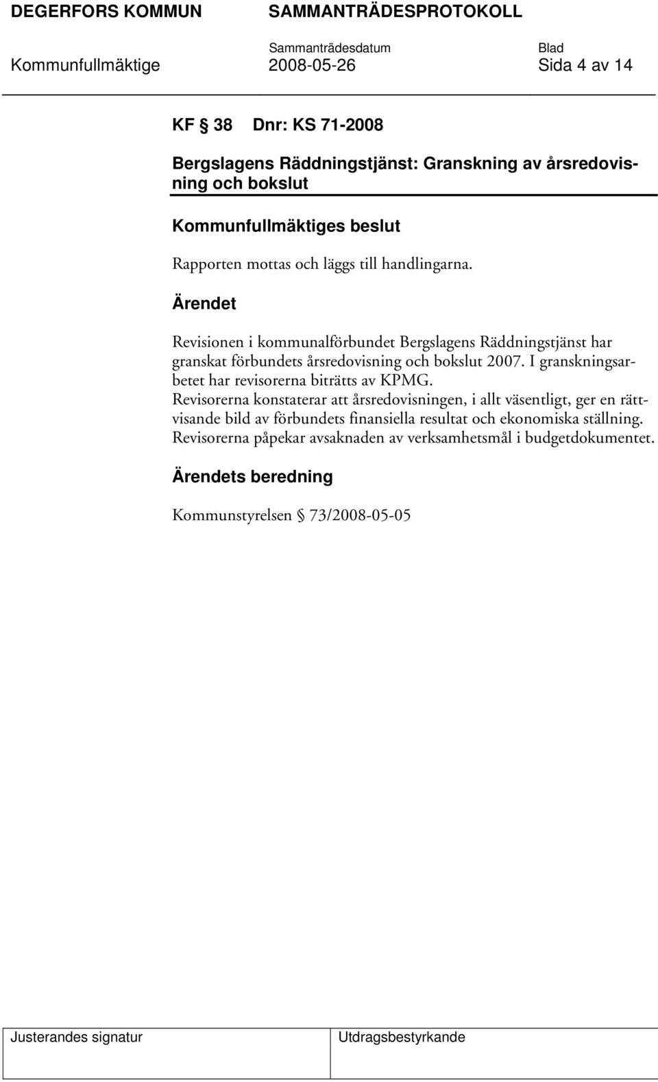 I granskningsarbetet har revisorerna biträtts av KPMG.