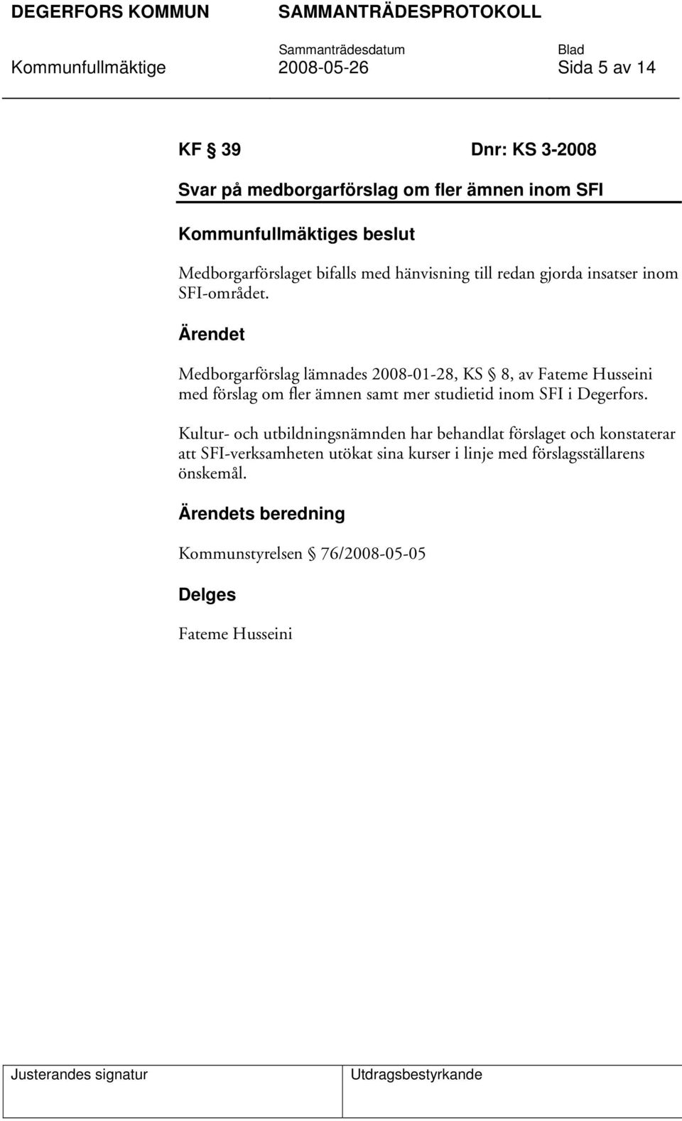 Medborgarförslag lämnades 2008-01-28, KS 8, av Fateme Husseini med förslag om fler ämnen samt mer studietid inom SFI i Degerfors.