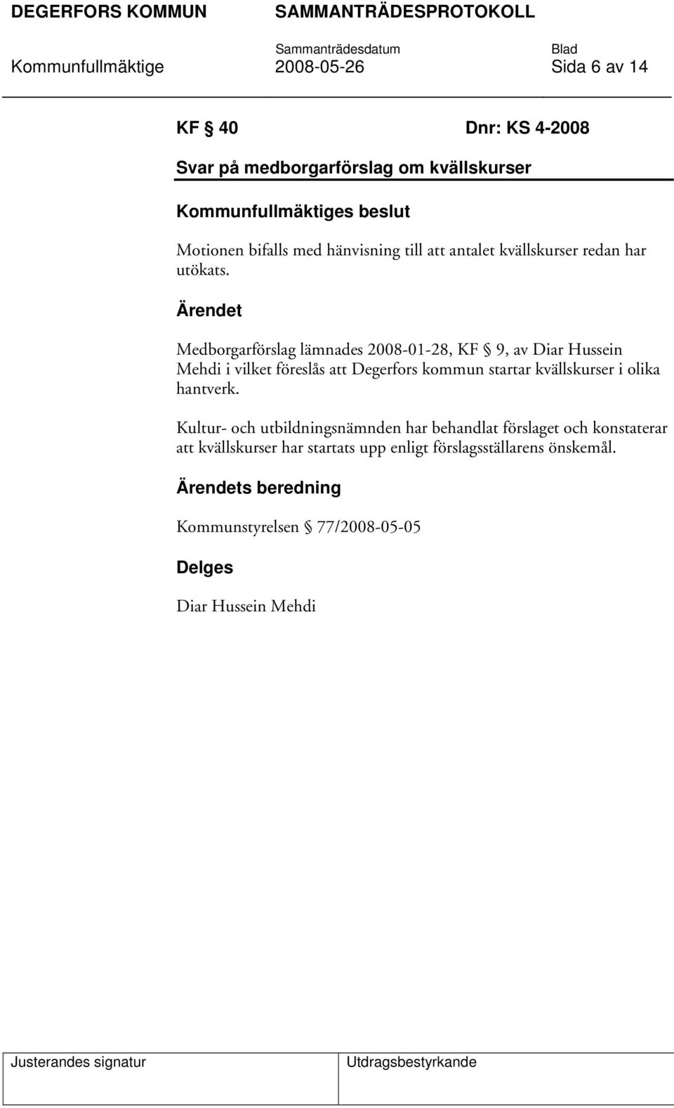 Medborgarförslag lämnades 2008-01-28, KF 9, av Diar Hussein Mehdi i vilket föreslås att Degerfors kommun startar kvällskurser i olika
