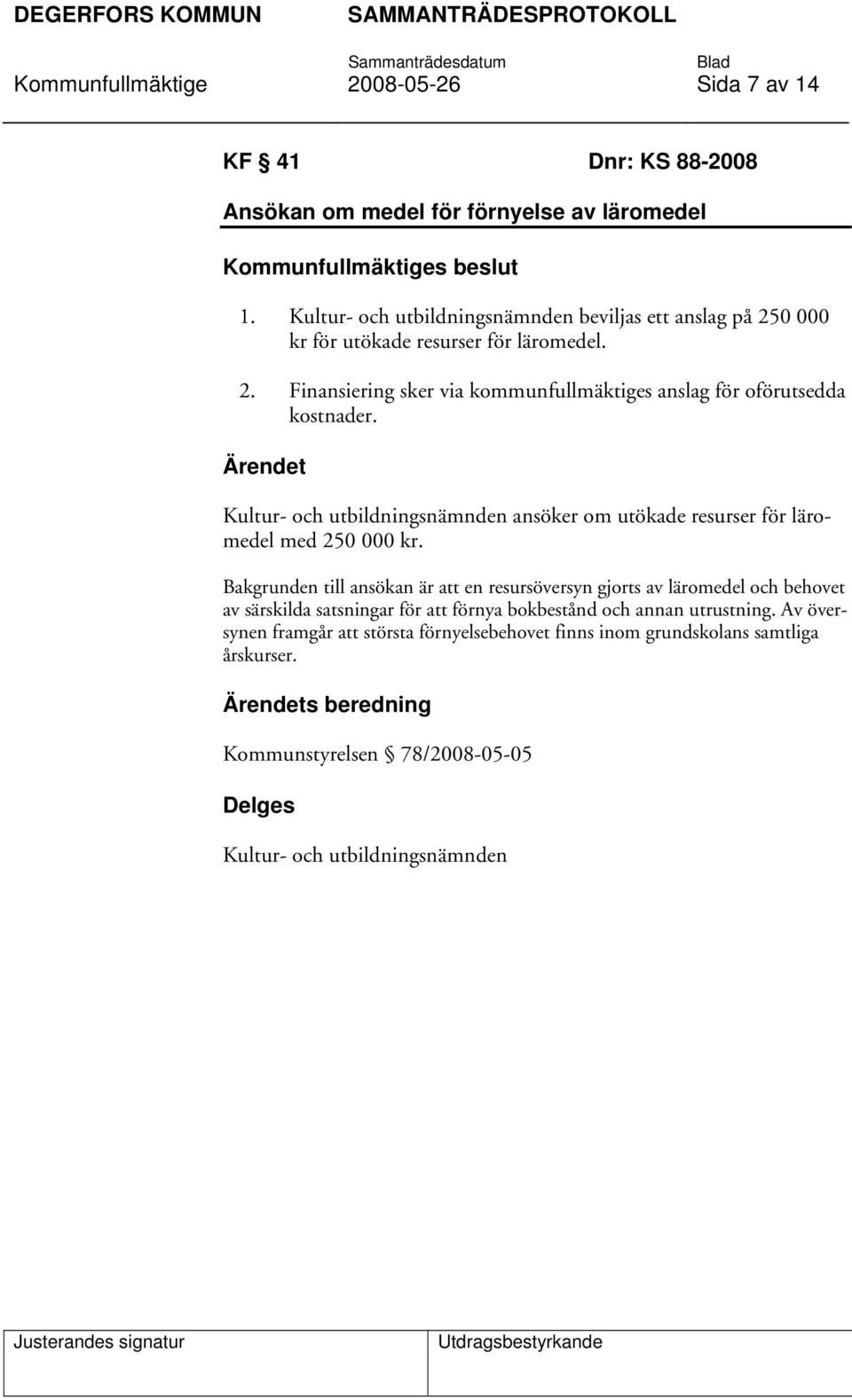Kultur- och utbildningsnämnden ansöker om utökade resurser för läromedel med 250 000 kr.