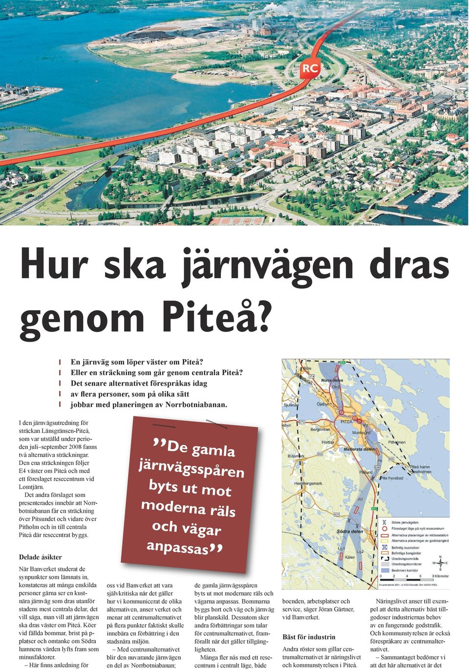 I den järnvägsutredning för sträckan Länsgränsen-Piteå, som var utställd under perioden juli september 2008 fanns två alternativa sträckningar.