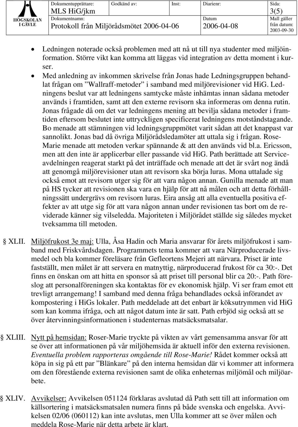 Ledningens beslut var att ledningens samtycke måste inhämtas innan sådana metoder används i framtiden, samt att den externe revisorn ska informeras om denna rutin.